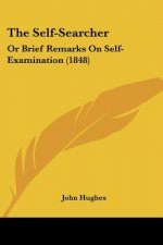 The Self-Searcher: Or Brief Remarks On Self-Examination (1848)