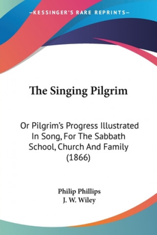 Buch The Singing Pilgrim: Or Pilgrim's Progress Illustrated In Song, For The Sabbath School, Church And Family (1866) Philip Phillips