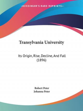 Kniha Transylvania University: Its Origin, Rise, Decline, And Fall (1896) Robert Peter