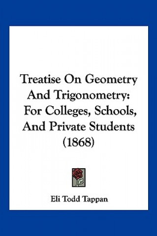 Kniha Treatise On Geometry And Trigonometry: For Colleges, Schools, And Private Students (1868) Eli Todd Tappan