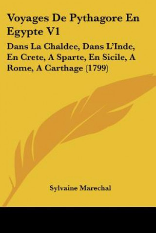 Книга Voyages De Pythagore En Egypte V1: Dans La Chaldee, Dans L'Inde, En Crete, A Sparte, En Sicile, A Rome, A Carthage (1799) Sylvain Marechal