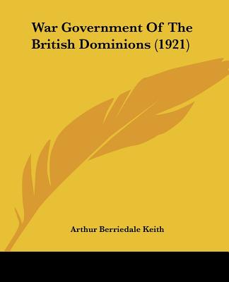 Kniha War Government of the British Dominions (1921) Arthur Berriedale Keith