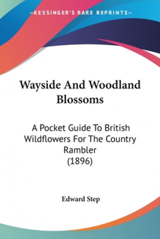 Kniha Wayside And Woodland Blossoms: A Pocket Guide To British Wildflowers For The Country Rambler (1896) Edward Step