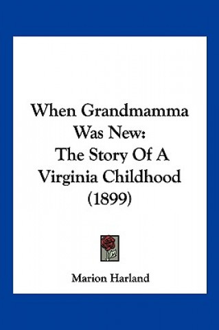 Knjiga When Grandmamma Was New: The Story Of A Virginia Childhood (1899) Marion Harland