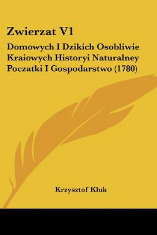 Kniha Zwierzat V1: Domowych I Dzikich Osobliwie Kraiowych Historyi Naturalney Poczatki I Gospodarstwo (1780) Krzysztof Kluk