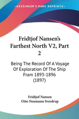 Kniha Fridtjof Nansen's Farthest North V2, Part 2: Being The Record Of A Voyage Of Exploration Of The Ship Fram 1893-1896 (1897) Fridtjof Nansen