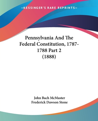 Knjiga Pennsylvania And The Federal Constitution, 1787-1788 Part 2 (1888) John Bach McMaster