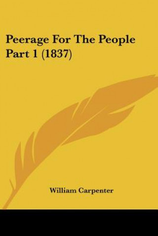 Kniha Peerage For The People Part 1 (1837) William Carpenter