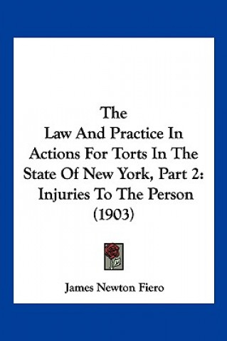 Carte The Law And Practice In Actions For Torts In The State Of New York, Part 2: Injuries To The Person (1903) James Newton Fiero