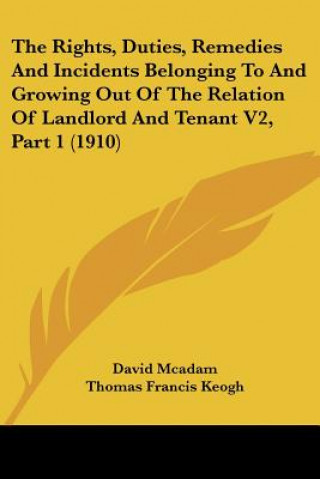 Könyv The Rights, Duties, Remedies And Incidents Belonging To And Growing Out Of The Relation Of Landlord And Tenant V2, Part 1 (1910) David McAdam