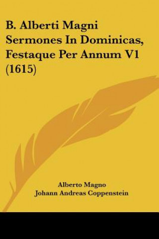 Buch B. Alberti Magni Sermones In Dominicas, Festaque Per Annum V1 (1615) Alberto Magno