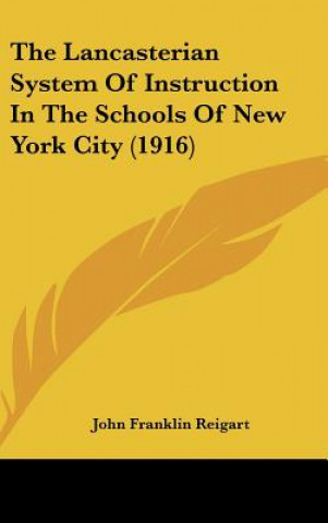 Könyv The Lancasterian System of Instruction in the Schools of New York City (1916) John Franklin Reigart