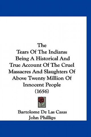 Buch The Tears of the Indians: Being a Historical and True Account of the Cruel Massacres and Slaughters of Above Twenty Million of Innocent People ( Bartolome De Las Casas