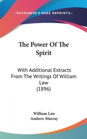 Kniha The Power Of The Spirit: With Additional Extracts From The Writings Of William Law (1896) William Law