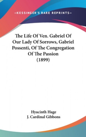 Kniha The Life Of Ven. Gabriel Of Our Lady Of Sorrows, Gabriel Possenti, Of The Congregation Of The Passion (1899) Hyacinth Hage