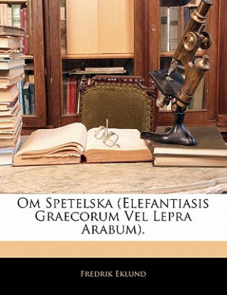 Könyv Om Spetelska (Elefantiasis Graecorum Vel Lepra Arabum). Fredrik Eklund