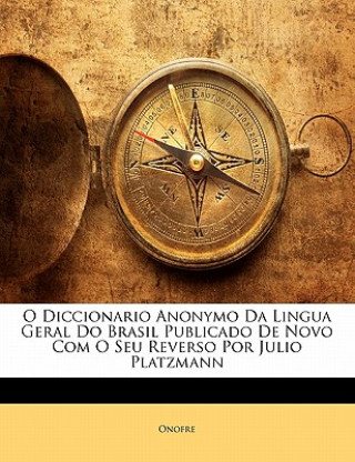 Kniha O Diccionario Anonymo Da Lingua Geral Do Brasil Publicado de Novo Com O Seu Reverso Por Julio Platzmann Onofre