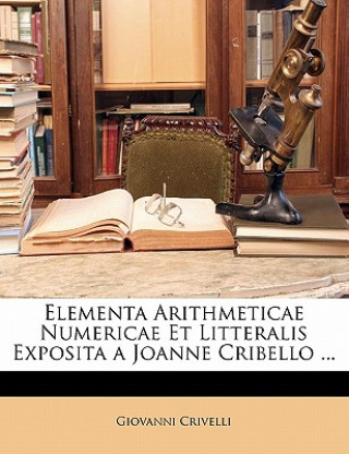 Kniha Elementa Arithmeticae Numericae Et Litteralis Exposita a Joanne Cribello ... Giovanni Crivelli