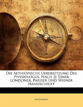 Книга Die Aethiopische Uebersetzung Des Physiologus, Nach Je Einer Londoner, Pariser Und Wiener Handschrift Anonymous