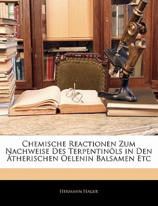 Kniha Chemische Reactionen Zum Nachweise Des Terpentinols in Den Atherischen Oelenin Balsamen Etc Hermann Hager