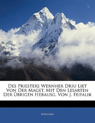 Carte Des Priesters Wernher Driu Liet Von Der Maget, Mit Den Lesarten Der Ubrigen Herausg. Von J. Feifalik Wernher