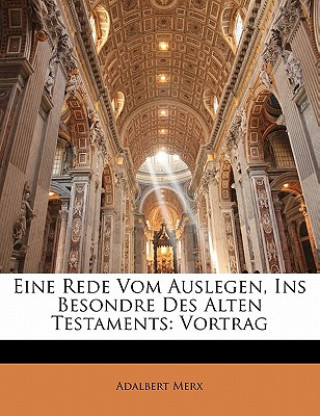 Kniha Eine Rede Vom Auslegen, Ins Besondre Des Alten Testaments: Vortrag Adalbert Merx