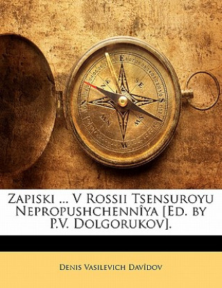 Kniha Zapiski ... V Rossii Tsensuroyu Nepropushchennîya [ed. by P.V. Dolgorukov]. Denis Vasilevich Davidov