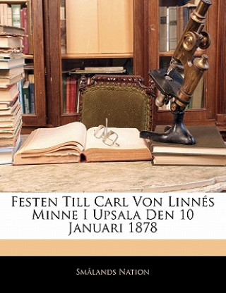 Könyv Festen Till Carl Von Linnes Minne I Upsala Den 10 Januari 1878 Smlands Nation