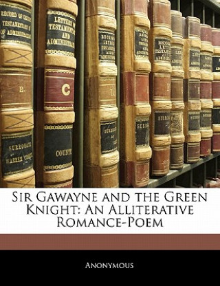 Könyv Sir Gawayne and the Green Knight: An Alliterative Romance-Poem Anonymous