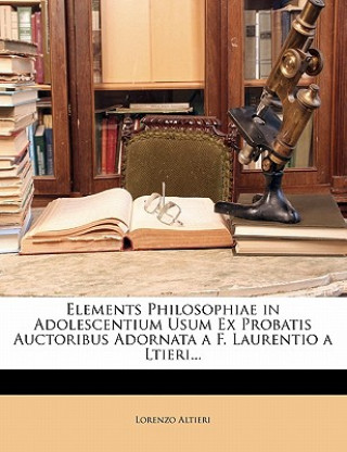 Könyv Elements Philosophiae in Adolescentium Usum Ex Probatis Auctoribus Adornata a F. Laurentio a Ltieri... Lorenzo Altieri