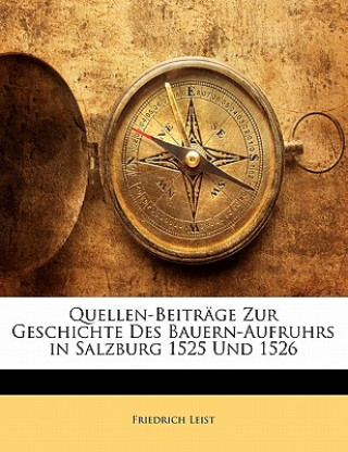 Kniha Quellen-Beitrage Zur Geschichte Des Bauern-Aufruhrs in Salzburg 1525 Und 1526 Friedrich Leist