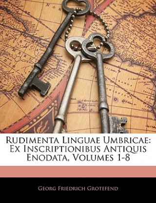 Könyv Rudimenta Linguae Umbricae: Ex Inscriptionibus Antiquis Enodata, Volumes 1-8 Georg Friedrich Grotefend