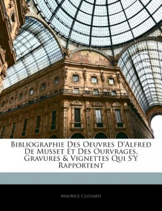 Boek Bibliographie Des Oeuvres D'Alfred De Musset Et Des Ourvrages, Gravures & Vignettes Qui S'Y Rapportent Maurice Clouard