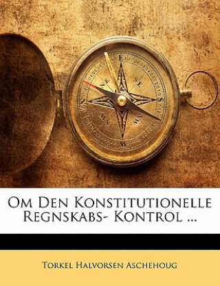 Kniha Om Den Konstitutionelle Regnskabs- Kontrol ... Torkel Halvorsen Aschehoug