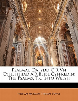 Book Psalmau Dafydd O'r Vn Cyfieithiad A'r Beibl Cyffredin: The Psalms, Tr. Into Welsh William Morgan