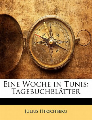 Kniha Eine Woche in Tunis: Tagebuchblatter Julius Hirschberg