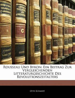 Libro Rousseau Und Byron: Ein Beitrag Zur Vergleichenden Litteraturgeschichte Des Revolutionszeitalters Otto Schmidt