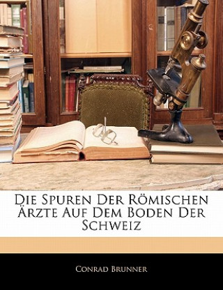 Kniha Die Spuren Der Romischen Arzte Auf Dem Boden Der Schweiz Conrad Brunner