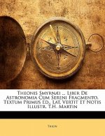 Theonis Smyrnaei ... Liber de Astronomia Cum Sereni Fragmento, Textum Primus Ed., Lat. Vertit Et Notis Illustr. T.H. Martin