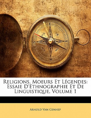 Kniha Religions, Moeurs Et Légendes: Essaie d'Ethnographie Et de Linguistique, Volume 1 Arnold Van Gennep