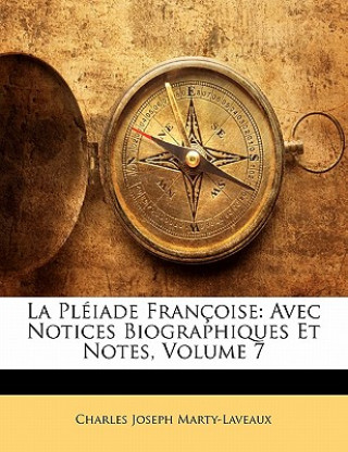 Könyv La Pleiade Francoise: Avec Notices Biographiques Et Notes, Volume 7 Charles Joseph Marty-Laveaux