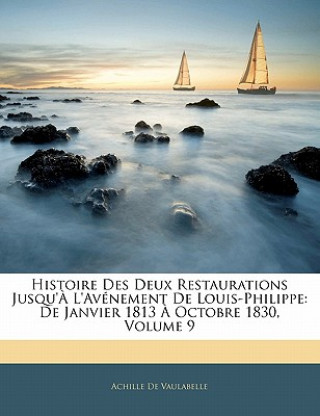 Kniha Histoire Des Deux Restaurations Jusqu'? L'avénement De Louis-Philippe: De Janvier 1813 ? Octobre 1830, Volume 9 Achille De Vaulabelle