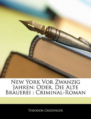 Könyv New York VOR Zwanzig Jahren: Oder, Die Alte Brauerei: Criminal-Roman Theodor Griesinger