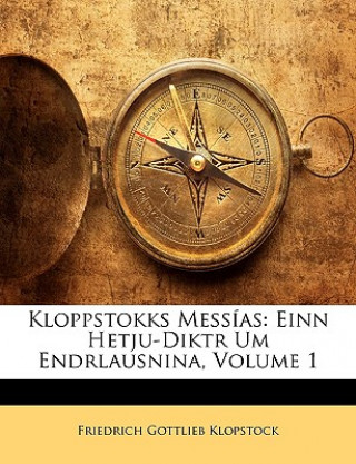 Carte Kloppstokks Messas: Einn Hetju-Diktr Um Endrlausnina, Volume 1 Friedrich Gottlieb Klopstock