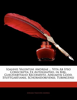 Kniha Ioannis Valentini Andreae ... Vita AB Ipso Conscripta: Ex Autographo, in Bibl. Guelferbytano Recondito, Adsumtis Codd. Stuttgartianis, Schorndorfiensi Johann Valentin Andre