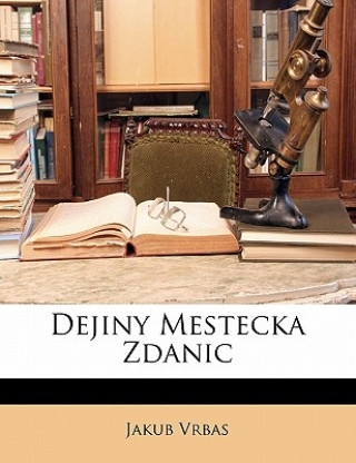 Книга Dejiny Mestecka Zdanic Jakub Vrbas