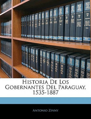 Knjiga Historia De Los Gobernantes Del Paraguay, 1535-1887 Antonio Zinny