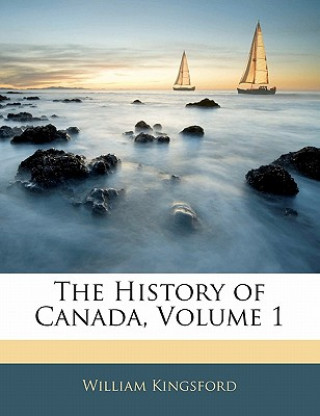 Knjiga The History of Canada, Volume 1 William Kingsford