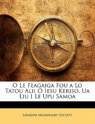 Könyv O Le Feagaiga Fou a Lo Tatou Alii O Iesu Keriso, Ua Liu I Le Upu Samoa Missionary So London Missionary Society