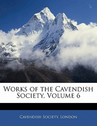 Książka Works of the Cavendish Society, Volume 6 London Cavendish Society